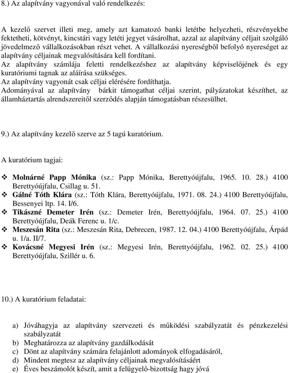 Az alapítvány számlája feletti rendelkezéshez az alapítvány képviselőjének és egy kuratóriumi tagnak az aláírása szükséges. Az alapítvány vagyonát csak céljai elérésére fordíthatja.