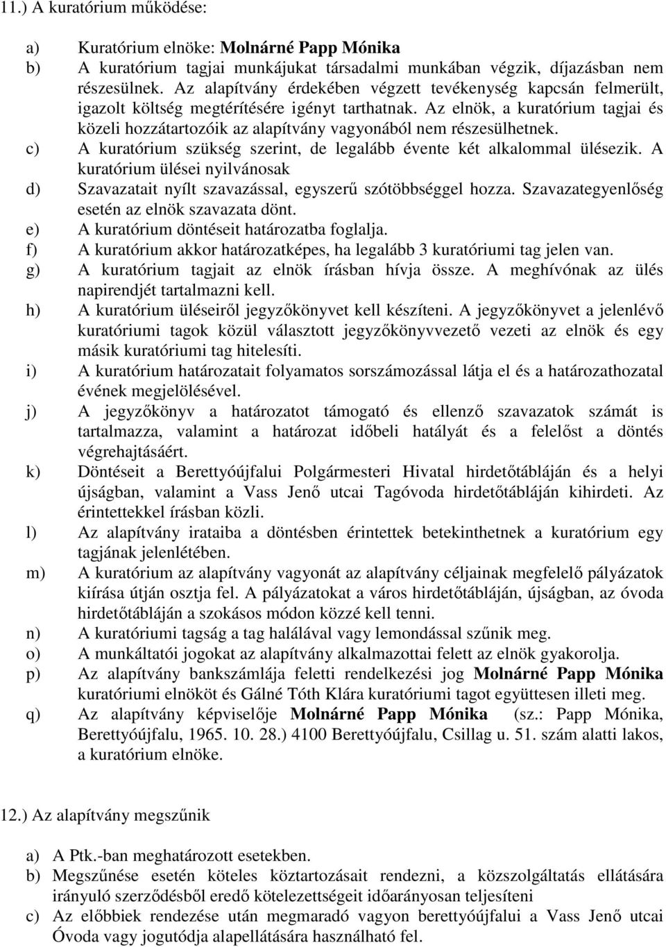 Az elnök, a kuratórium tagjai és közeli hozzátartozóik az alapítvány vagyonából nem részesülhetnek. c) A kuratórium szükség szerint, de legalább évente két alkalommal ülésezik.