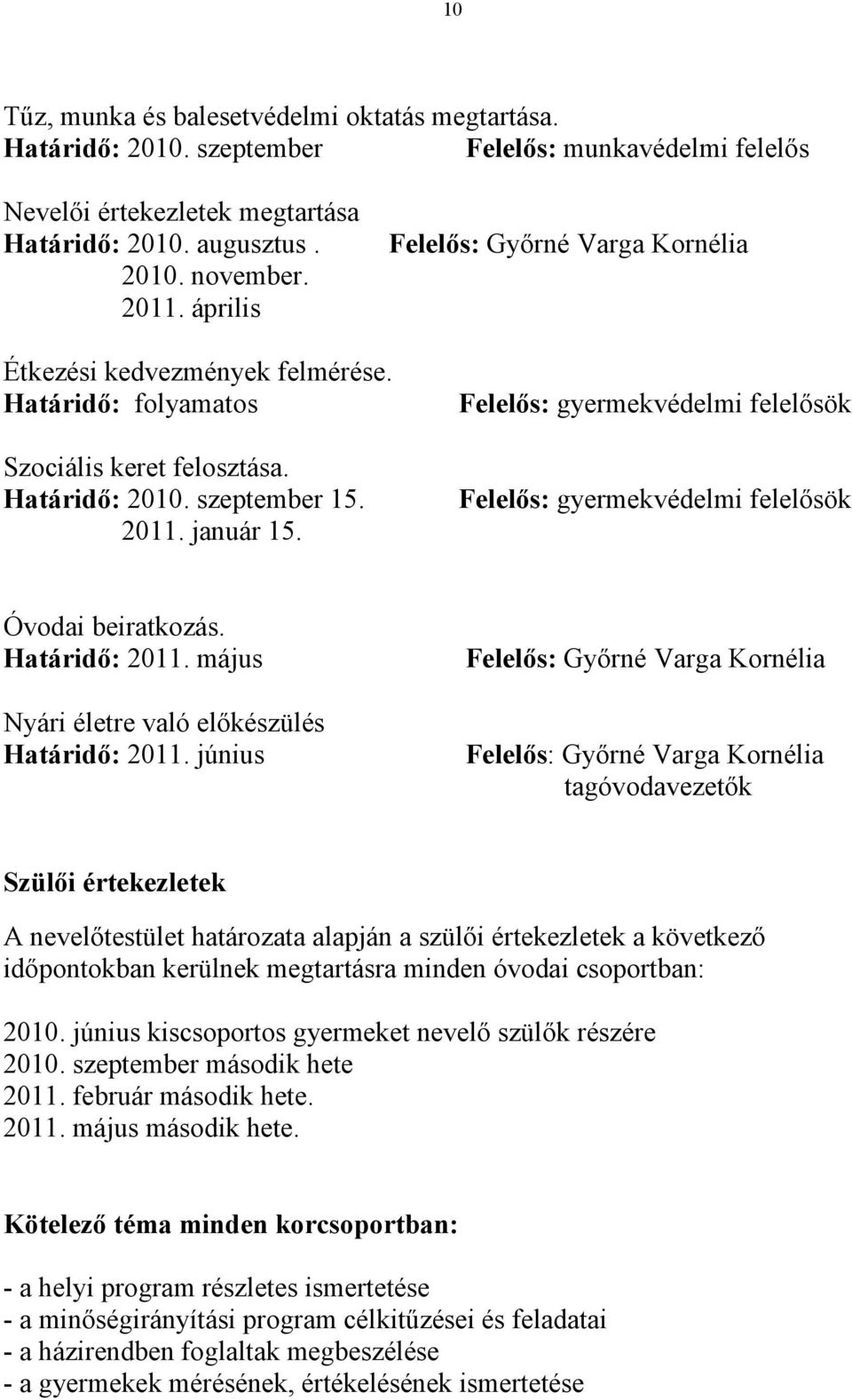 Felelős: gyermekvédelmi felelősök Felelős: gyermekvédelmi felelősök Óvodai beiratkozás. Határidő: 2011. május Nyári életre való előkészülés Határidő: 2011.