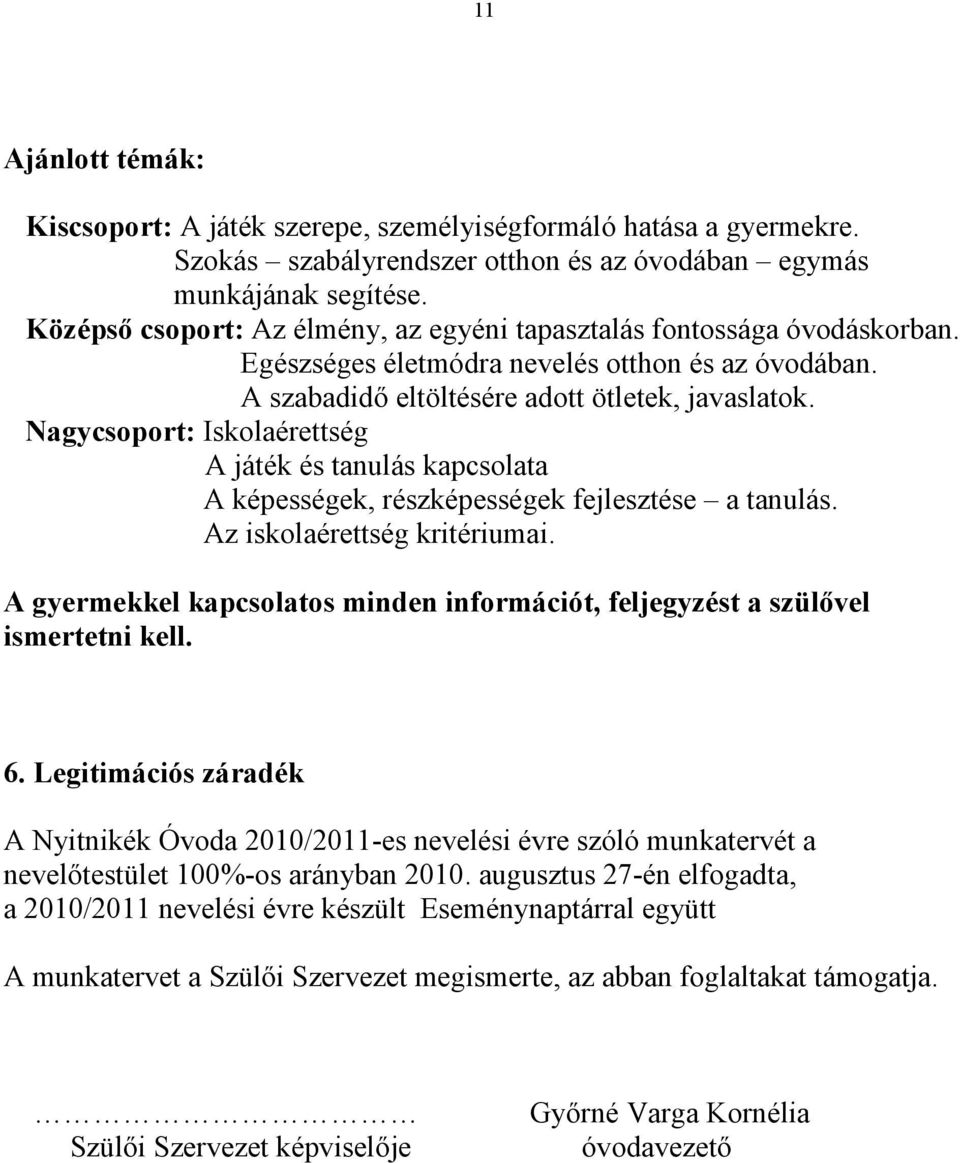 Nagycsoport: Iskolaérettség A játék és tanulás kapcsolata A képességek, részképességek fejlesztése a tanulás. Az iskolaérettség kritériumai.