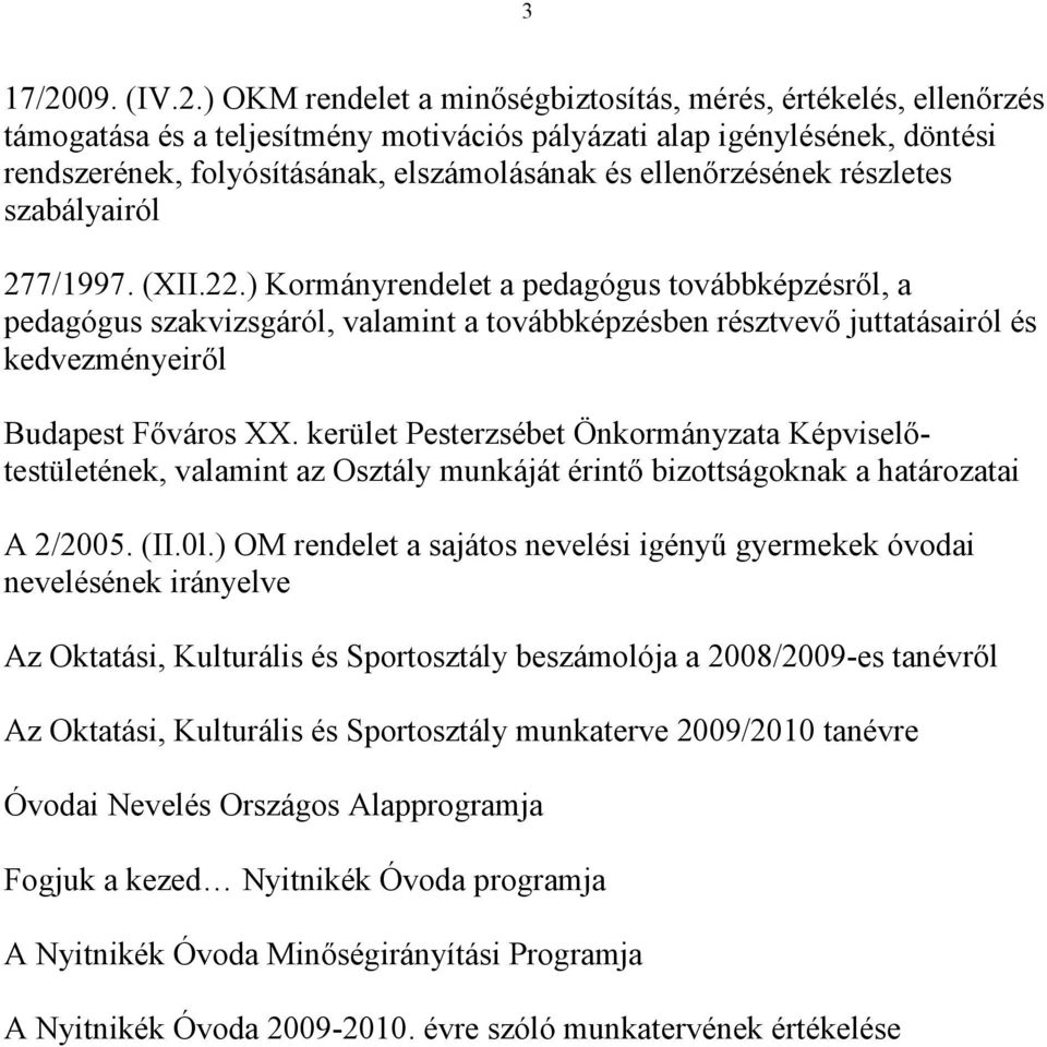 ) OKM rendelet a minőségbiztosítás, mérés, értékelés, ellenőrzés támogatása és a teljesítmény motivációs pályázati alap igénylésének, döntési rendszerének, folyósításának, elszámolásának és