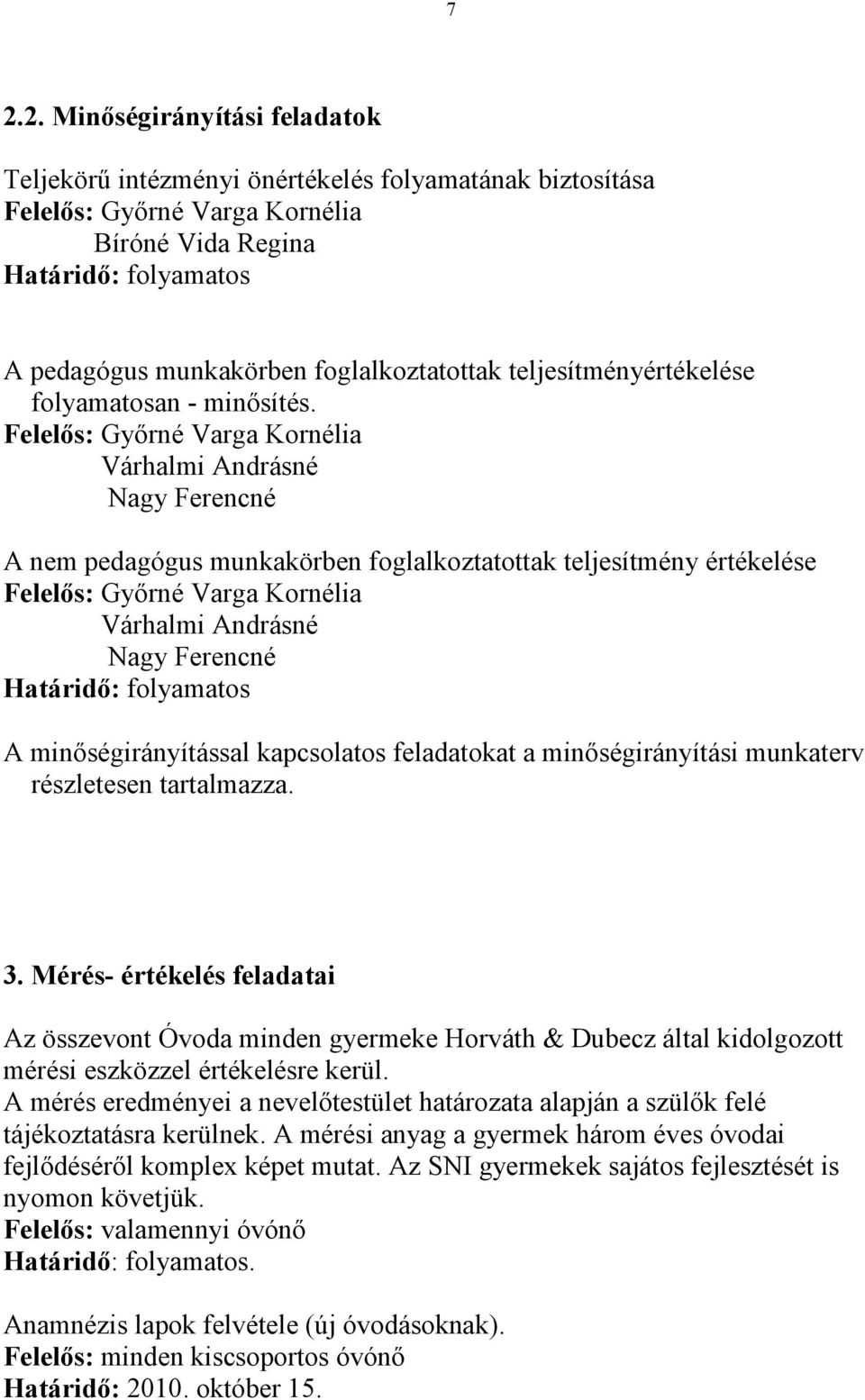 munkaterv részletesen tartalmazza. 3. Mérés- értékelés feladatai Az összevont Óvoda minden gyermeke Horváth & Dubecz által kidolgozott mérési eszközzel értékelésre kerül.