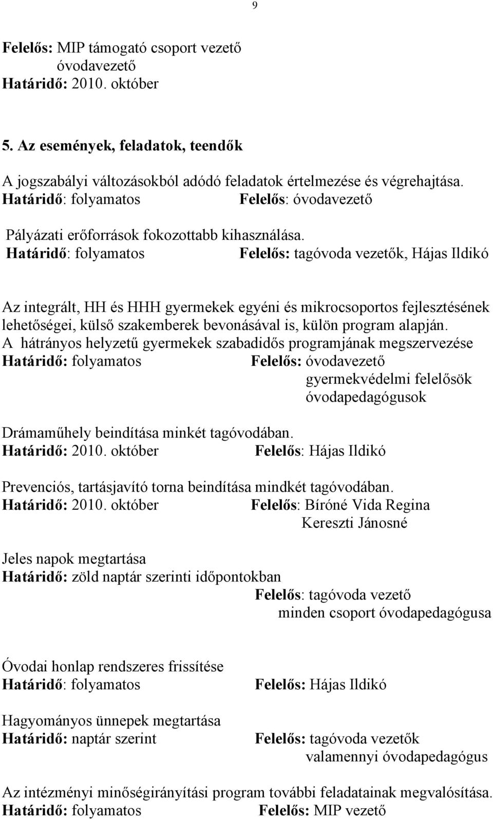 Felelős: tagóvoda vezetők, Hájas Ildikó Az integrált, HH és HHH gyermekek egyéni és mikrocsoportos fejlesztésének lehetőségei, külső szakemberek bevonásával is, külön program alapján.