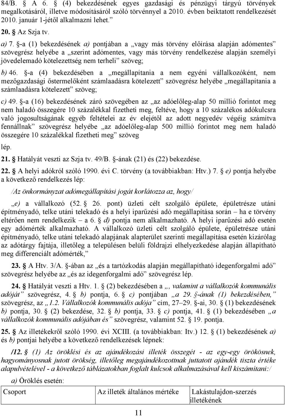 -a (1) bekezdésének a) pontjában a vagy más törvény előírása alapján adómentes szövegrész helyébe a szerint adómentes, vagy más törvény rendelkezése alapján személyi jövedelemadó kötelezettség nem