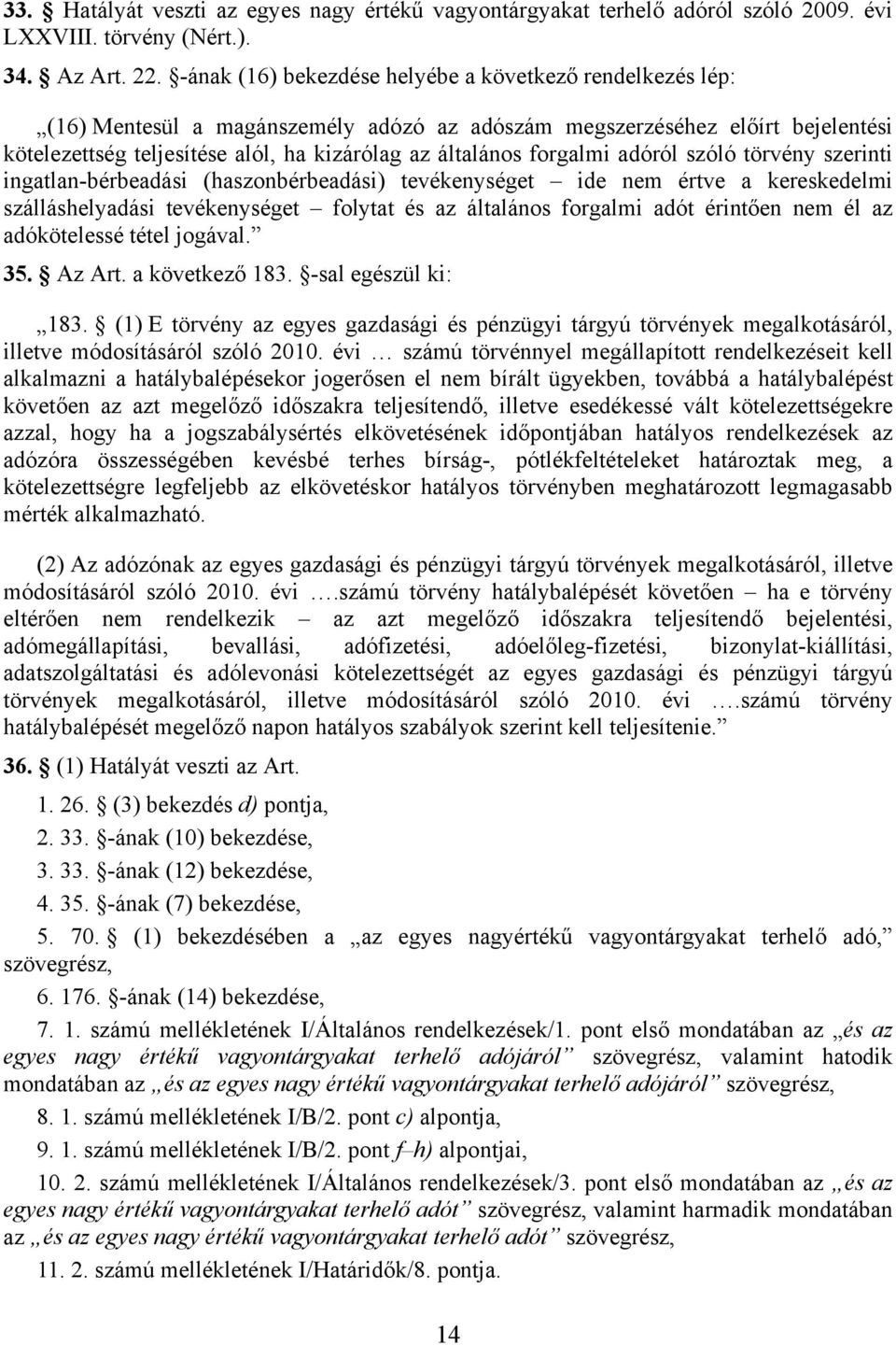 forgalmi adóról szóló törvény szerinti ingatlan-bérbeadási (haszonbérbeadási) tevékenységet ide nem értve a kereskedelmi szálláshelyadási tevékenységet folytat és az általános forgalmi adót érintően