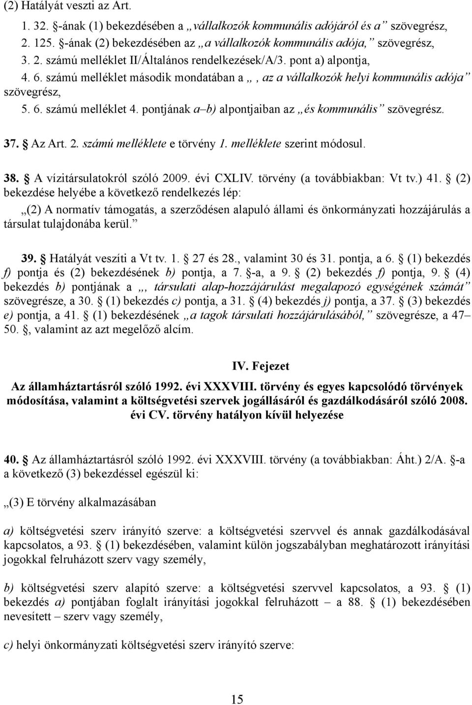 Az Art. 2. számú melléklete e törvény 1. melléklete szerint módosul. 38. A vízitársulatokról szóló 2009. évi CXLIV. törvény (a továbbiakban: Vt tv.) 41.