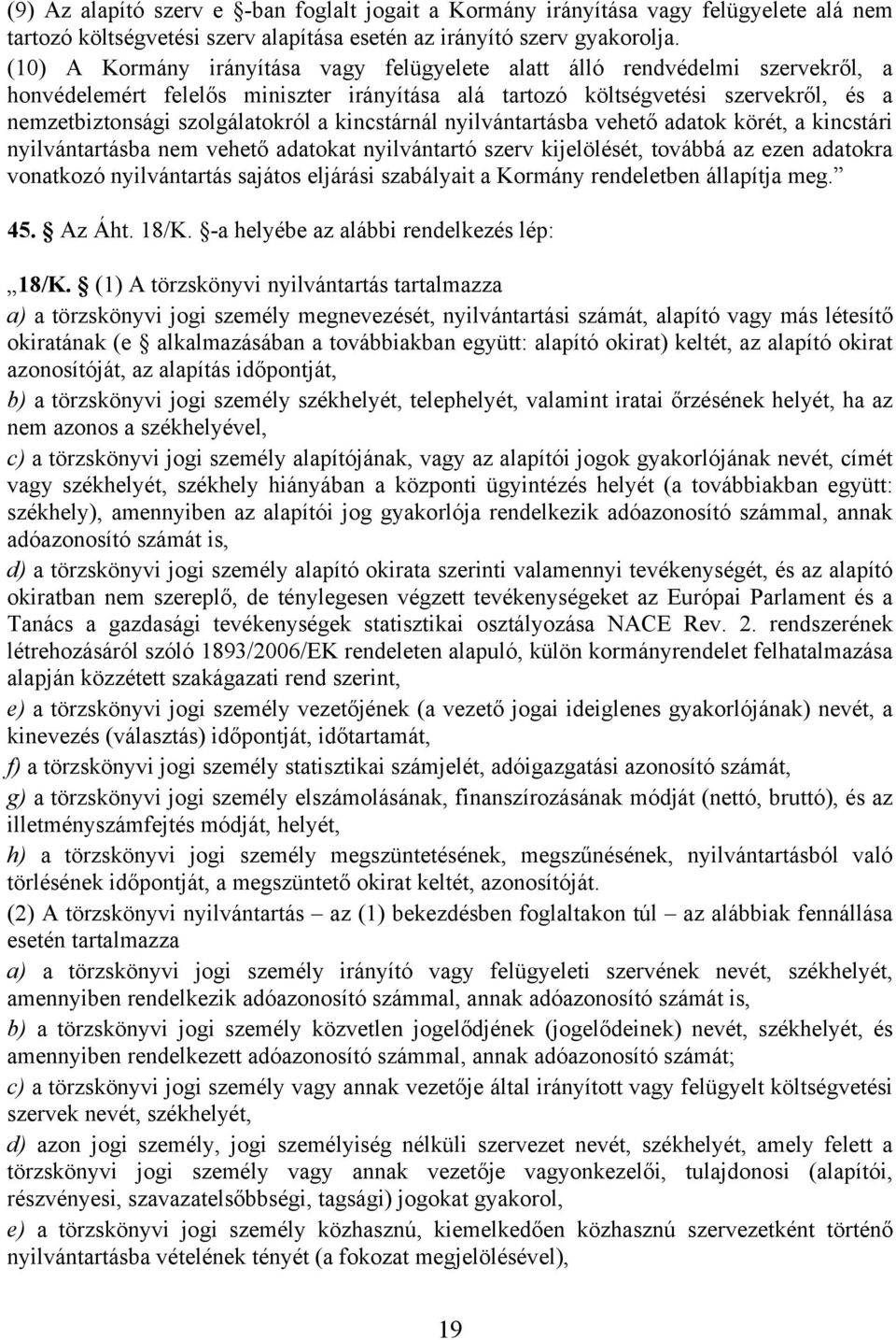 kincstárnál nyilvántartásba vehető adatok körét, a kincstári nyilvántartásba nem vehető adatokat nyilvántartó szerv kijelölését, továbbá az ezen adatokra vonatkozó nyilvántartás sajátos eljárási