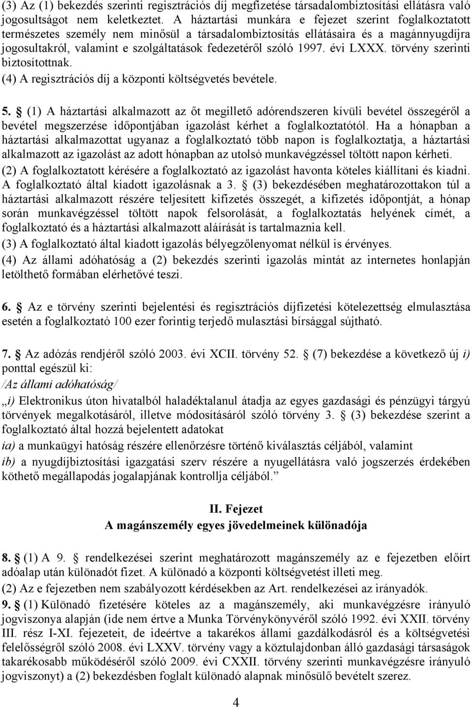 szóló 1997. évi LXXX. törvény szerinti biztosítottnak. (4) A regisztrációs díj a központi költségvetés bevétele. 5.