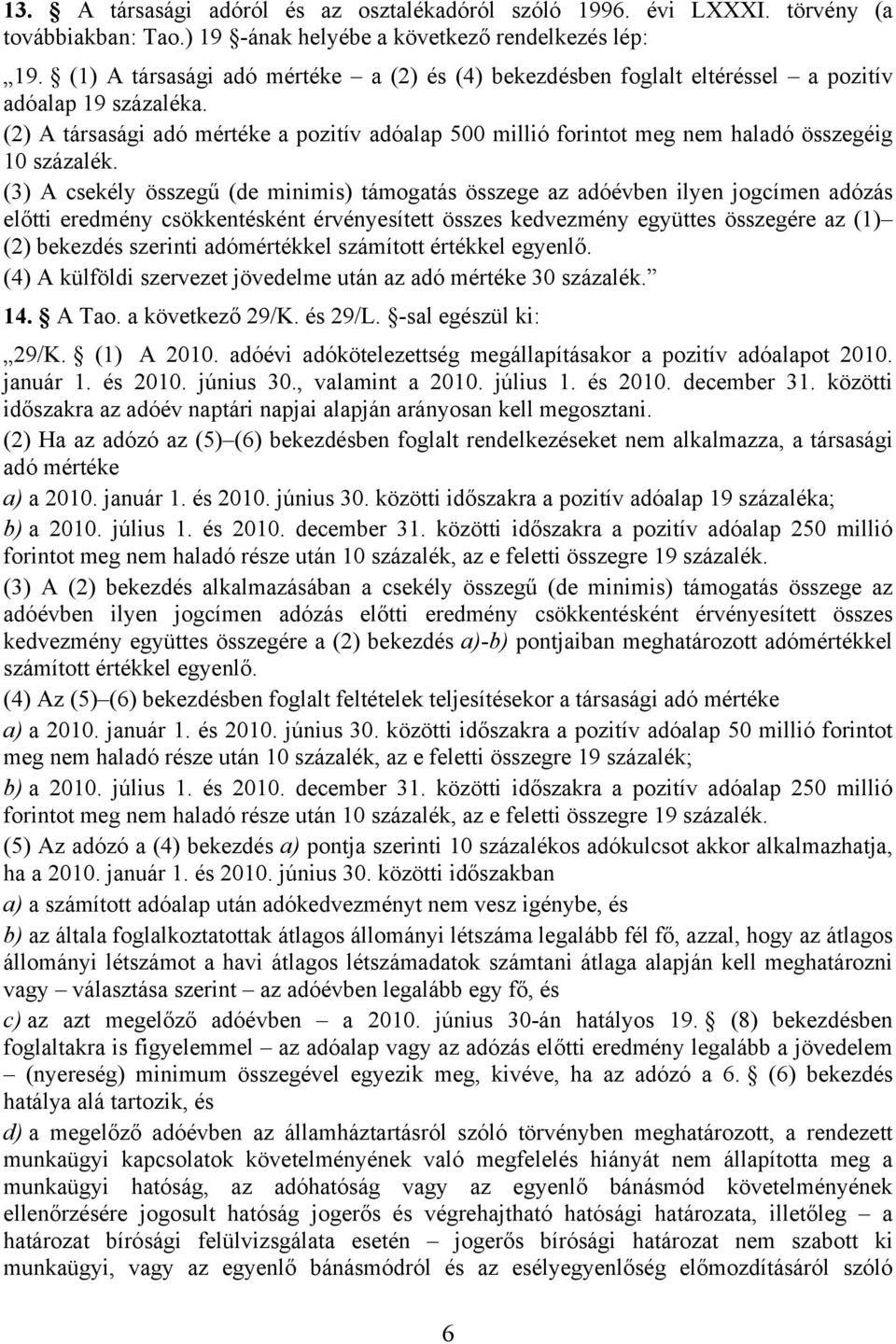 (2) A társasági adó mértéke a pozitív adóalap 500 millió forintot meg nem haladó összegéig 10 százalék.