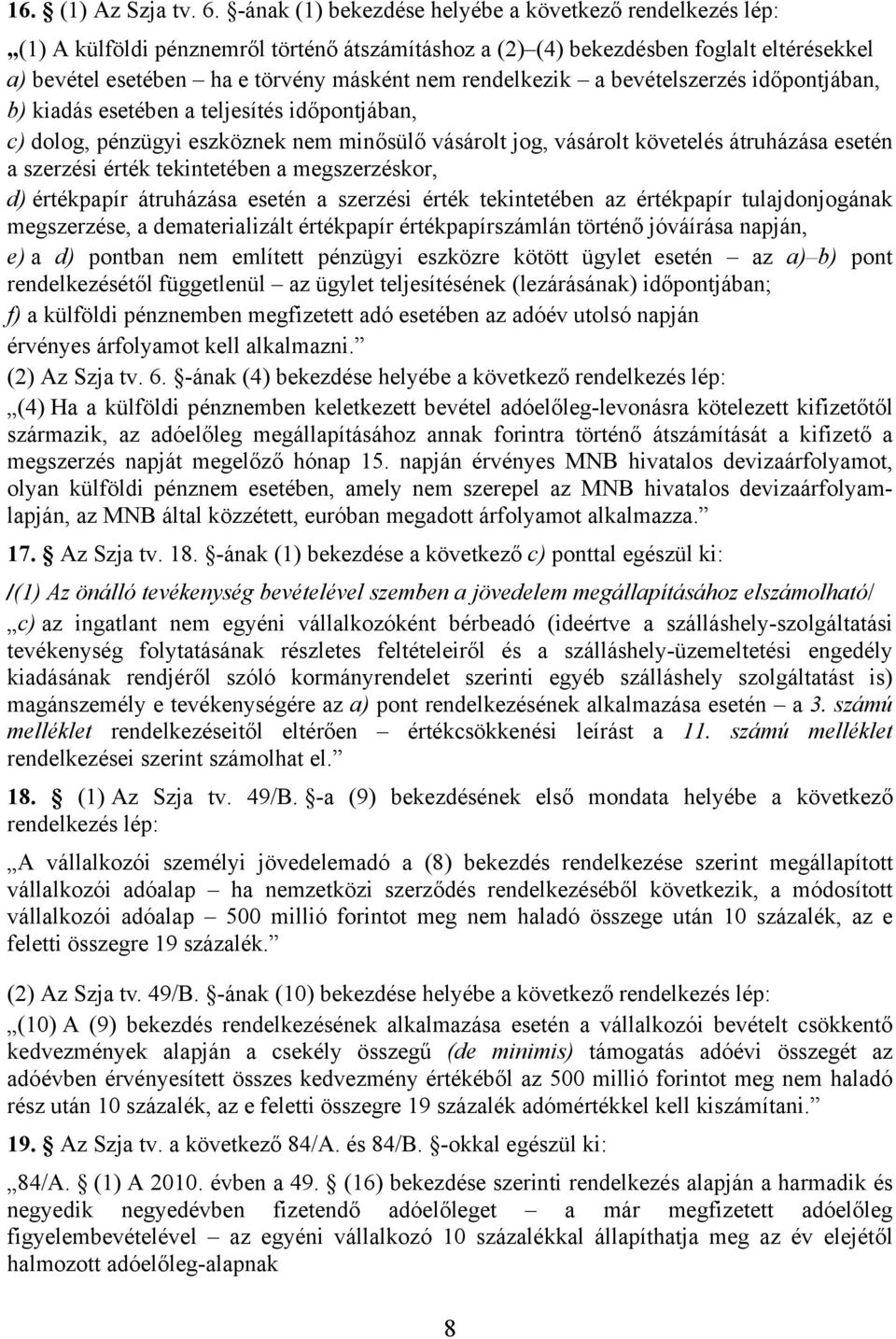 rendelkezik a bevételszerzés időpontjában, b) kiadás esetében a teljesítés időpontjában, c) dolog, pénzügyi eszköznek nem minősülő vásárolt jog, vásárolt követelés átruházása esetén a szerzési érték