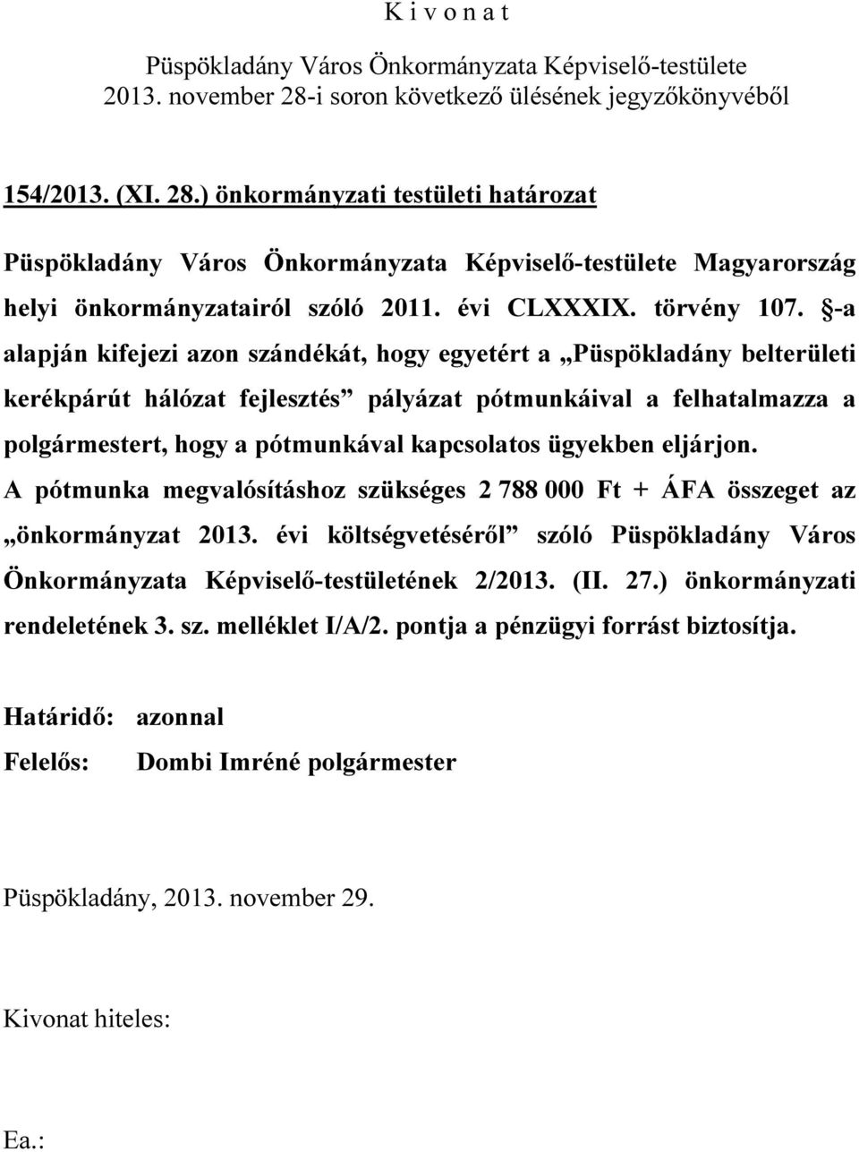 polgármestert, hogy a pótmunkával kapcsolatos ügyekben eljárjon. A pótmunka megvalósításhoz szükséges 2 788 000 Ft + ÁFA összeget az önkormányzat 2013.