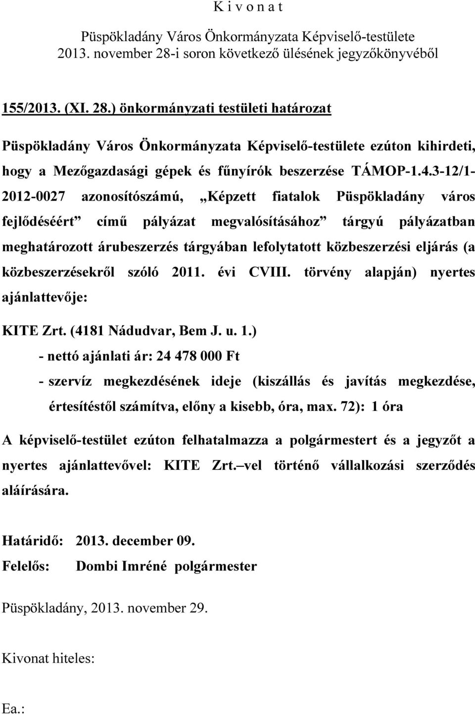 eljárás (a közbeszerzésekről szóló 2011. évi CVIII. törvény alapján) nyertes ajánlattevője: KITE Zrt. (4181 Nádudvar, Bem J. u. 1.