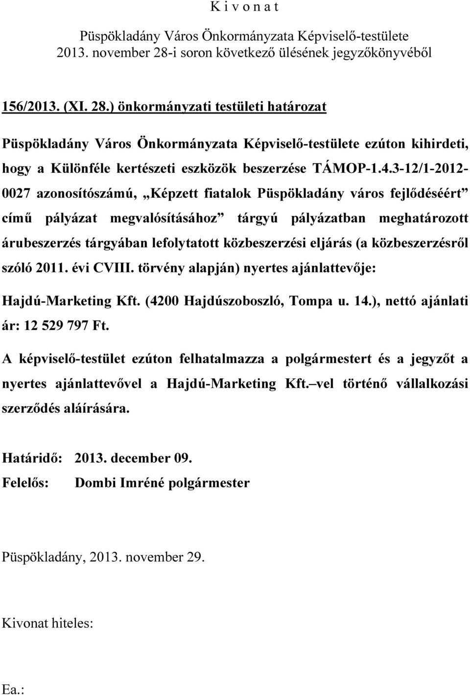 lefolytatott közbeszerzési eljárás (a közbeszerzésről szóló 2011. évi CVIII. törvény alapján) nyertes ajánlattevője: Hajdú-Marketing Kft. (4200 Hajdúszoboszló, Tompa u. 14.