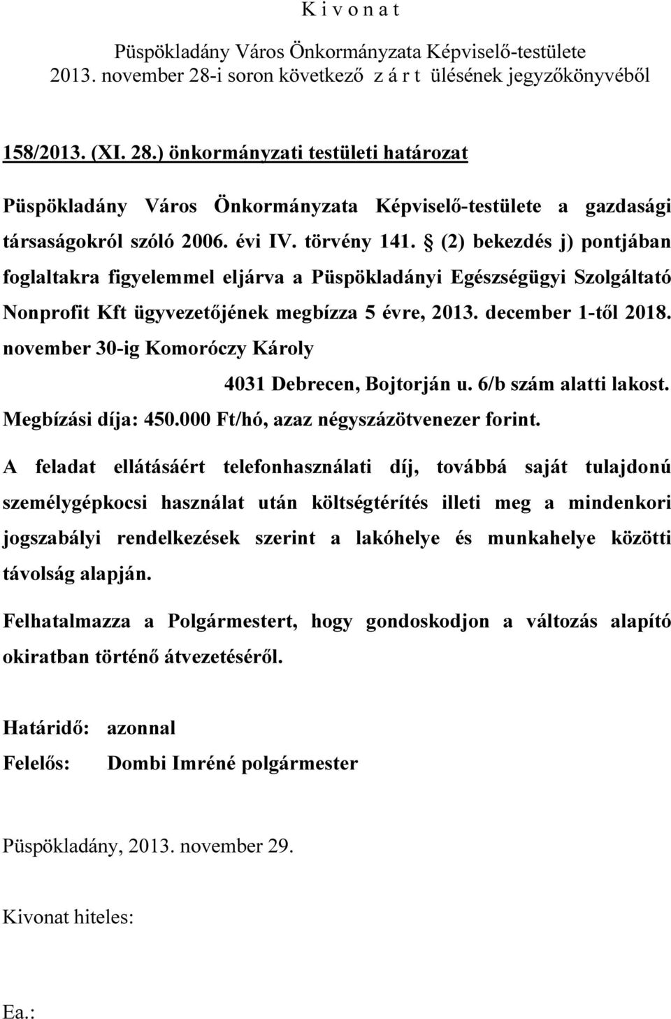 november 30-ig Komoróczy Károly 4031 Debrecen, Bojtorján u. 6/b szám alatti lakost. Megbízási díja: 450.000 Ft/hó, azaz négyszázötvenezer forint.