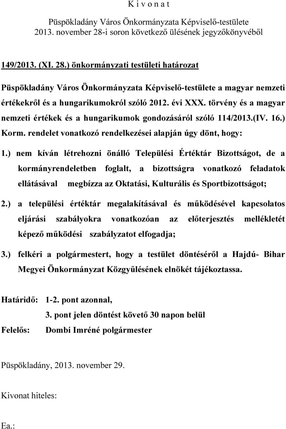 ) nem kíván létrehozni önálló Települési Értéktár Bizottságot, de a kormányrendeletben foglalt, a bizottságra vonatkozó feladatok ellátásával megbízza az Oktatási, Kulturális és Sportbizottságot; 2.