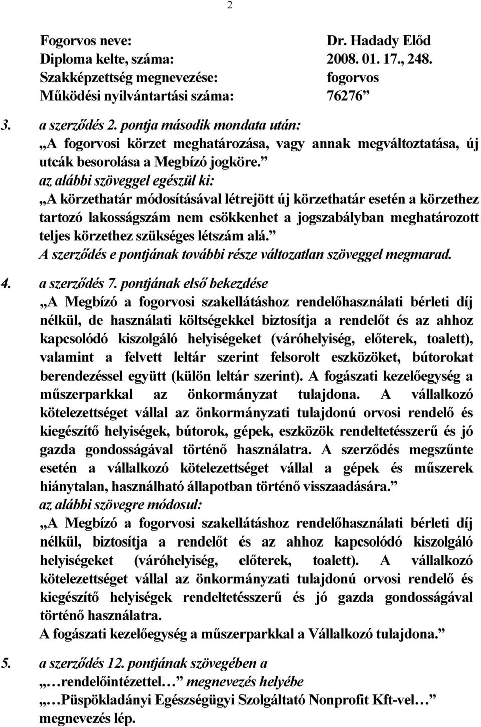 az alábbi szöveggel egészül ki: A körzethatár módosításával létrejött új körzethatár esetén a körzethez tartozó lakosságszám nem csökkenhet a jogszabályban meghatározott teljes körzethez szükséges