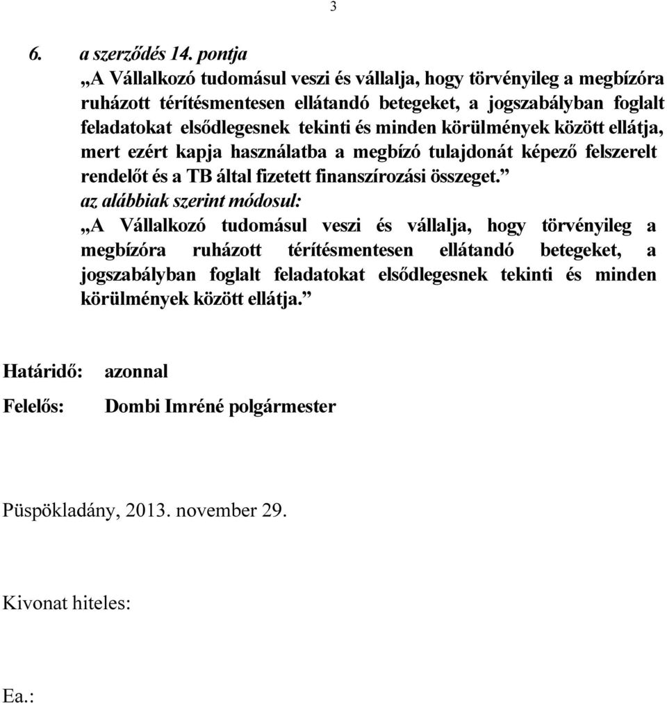 feladatokat elsődlegesnek tekinti és minden körülmények között ellátja, mert ezért kapja használatba a megbízó tulajdonát képező felszerelt rendelőt és a TB