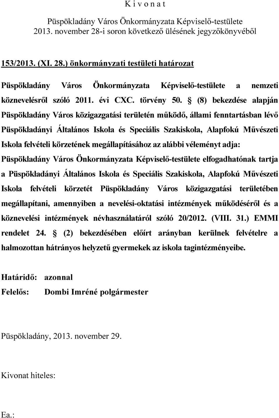 körzetének megállapításához az alábbi véleményt adja: elfogadhatónak tartja a Püspökladányi Általános Iskola és Speciális Szakiskola, Alapfokú Művészeti Iskola felvételi körzetét Püspökladány Város