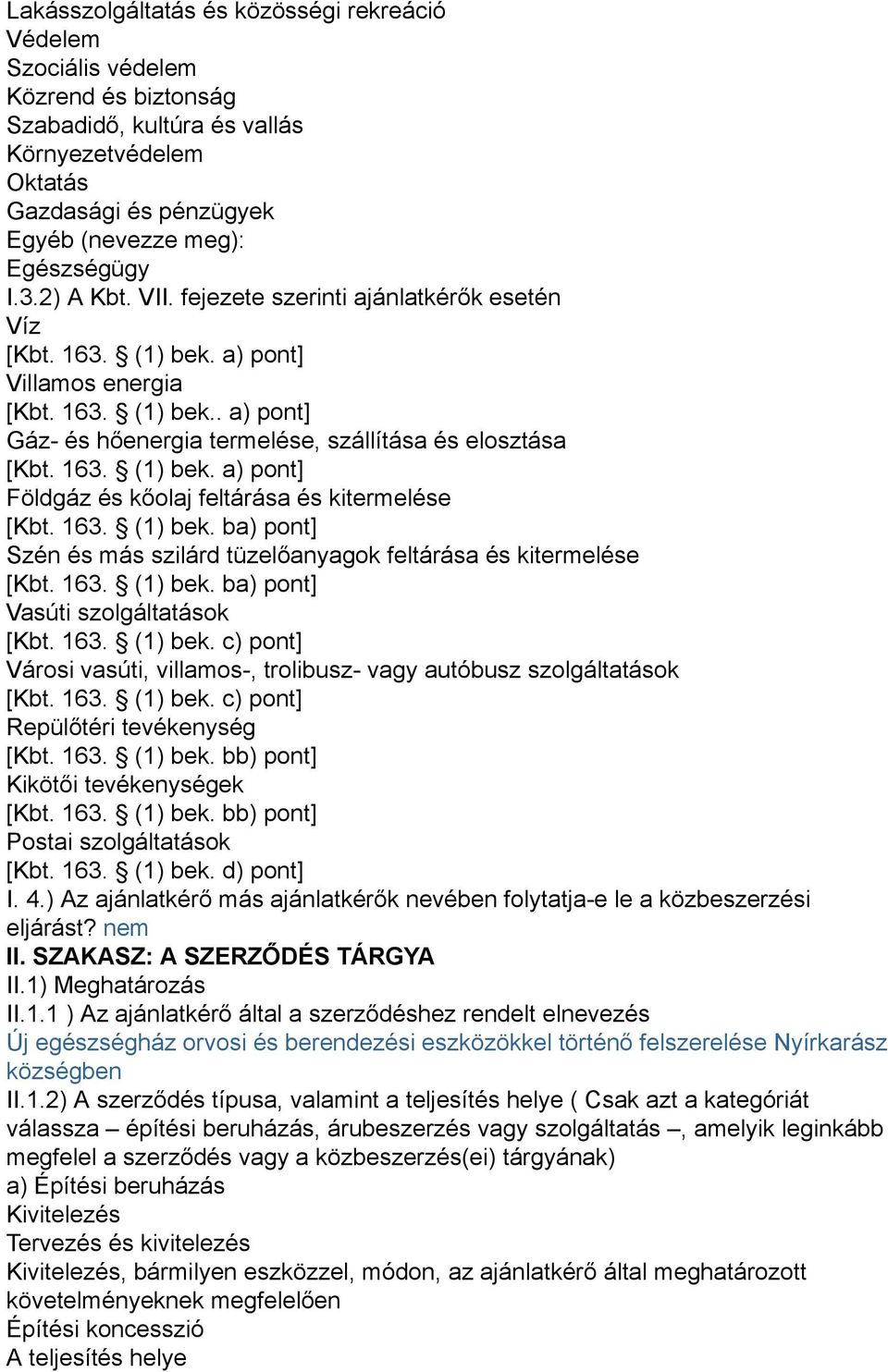 163. (1) bek. ba) pont] Szén és más szilárd tüzelőanyagok feltárása és kitermelése [Kbt. 163. (1) bek. ba) pont] Vasúti szolgáltatások [Kbt. 163. (1) bek. c) pont] Városi vasúti, villamos-, trolibusz- vagy autóbusz szolgáltatások [Kbt.