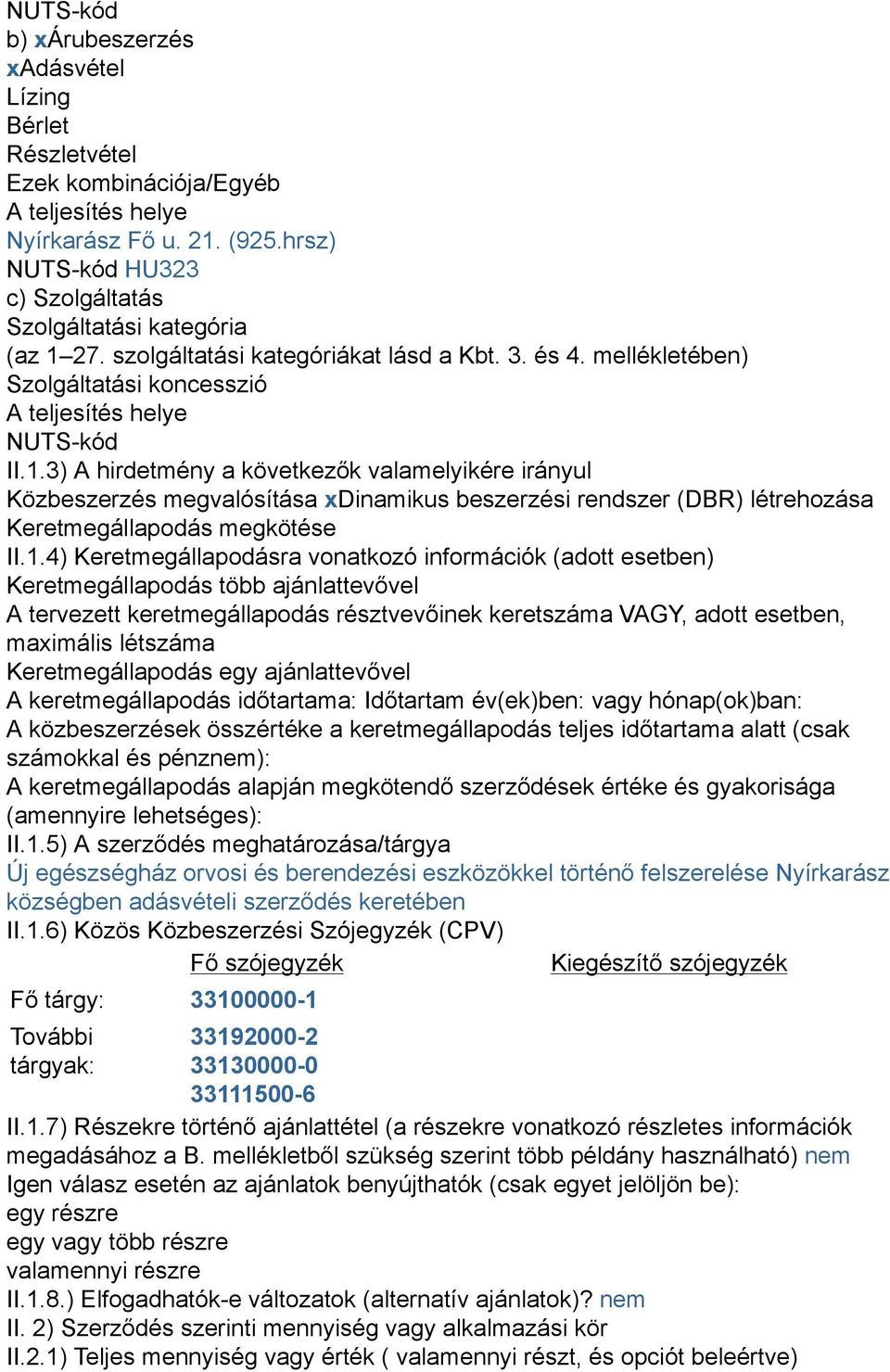 27. szolgáltatási kategóriákat lásd a Kbt. 3. és 4. mellékletében) Szolgáltatási koncesszió A teljesítés helye NUTS-kód II.1.