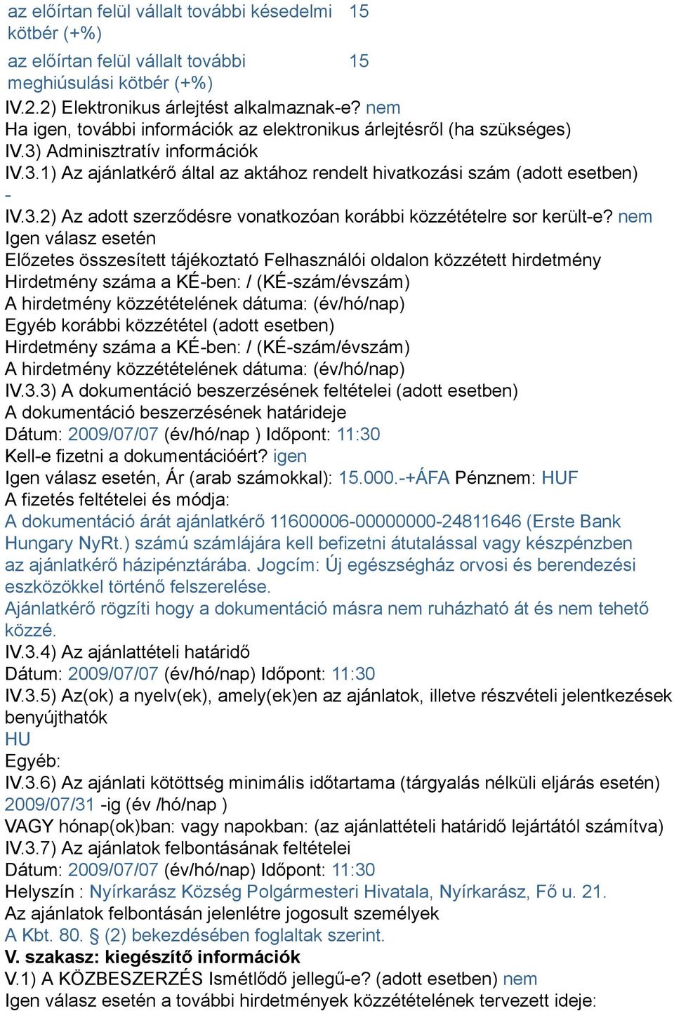 nem Igen válasz esetén Előzetes összesített tájékoztató Felhasználói oldalon közzétett hirdetmény Hirdetmény száma a KÉ-ben: / (KÉ-szám/évszám) A hirdetmény közzétételének dátuma: (év/hó/nap) Egyéb