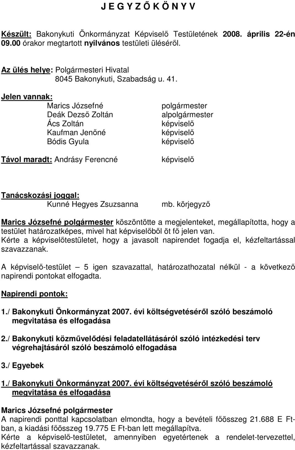 Jelen vannak: Marics Józsefné Deák Dezsı Zoltán Ács Zoltán Kaufman Jenıné Bódis Gyula Távol maradt: Andrásy Ferencné polgármester alpolgármester képviselı képviselı képviselı képviselı Tanácskozási