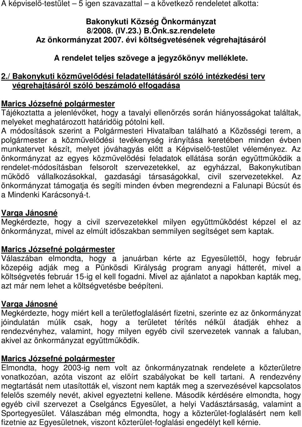 / Bakonykuti közmővelıdési feladatellátásáról szóló intézkedési terv végrehajtásáról szóló beszámoló elfogadása Tájékoztatta a jelenlévıket, hogy a tavalyi ellenırzés során hiányosságokat találtak,