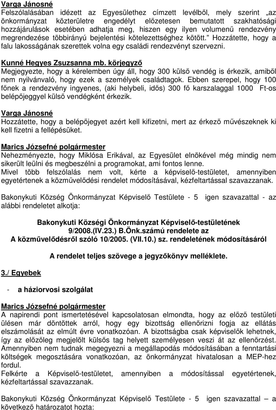 körjegyzı Megjegyezte, hogy a kérelemben úgy áll, hogy 300 külsı vendég is érkezik, amibıl nem nyilvánvaló, hogy ezek a személyek családtagok.