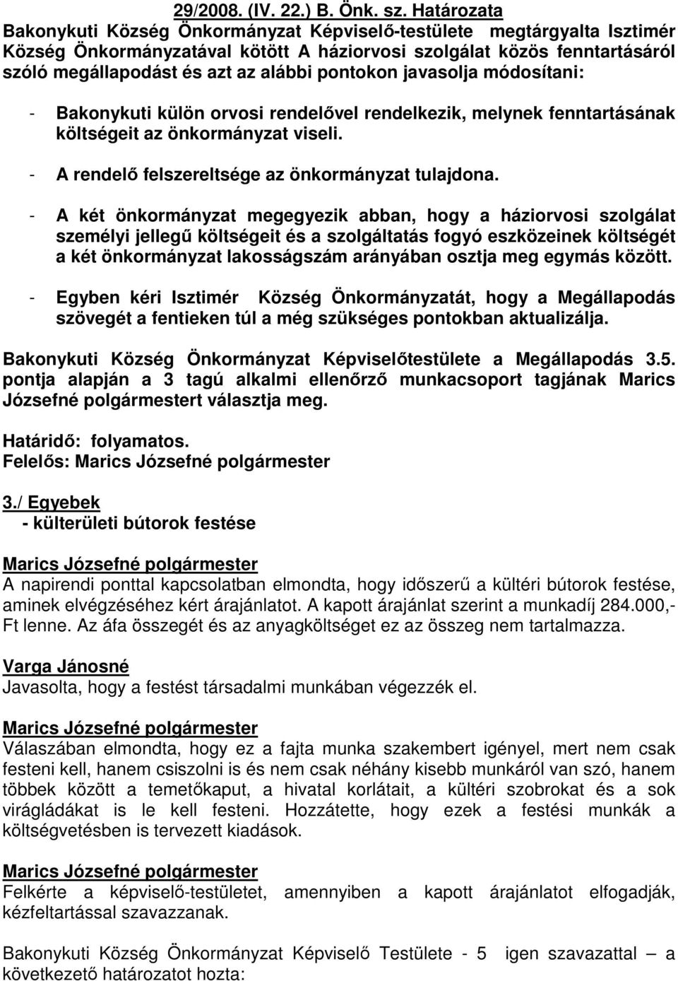 pontokon javasolja módosítani: - Bakonykuti külön orvosi rendelıvel rendelkezik, melynek fenntartásának költségeit az önkormányzat viseli. - A rendelı felszereltsége az önkormányzat tulajdona.