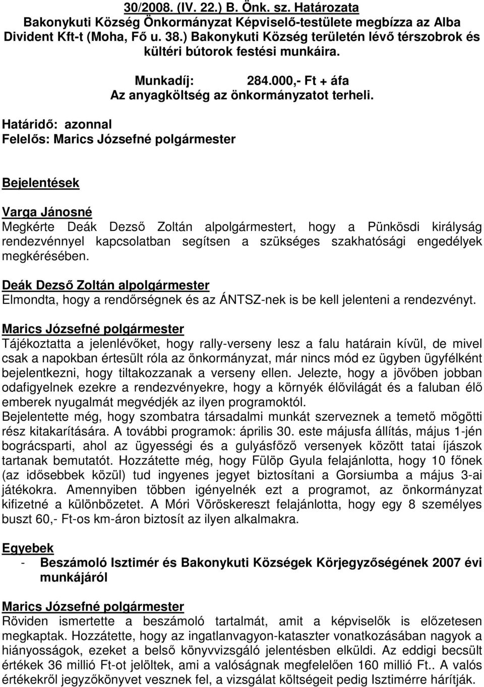 Határidı: azonnal Felelıs: Bejelentések Megkérte Deák Dezsı Zoltán alpolgármestert, hogy a Pünkösdi királyság rendezvénnyel kapcsolatban segítsen a szükséges szakhatósági engedélyek megkérésében.