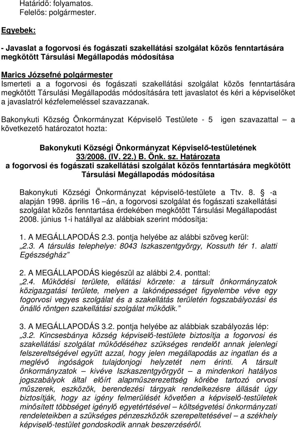 fenntartására megkötött Társulási Megállapodás módosítására tett javaslatot és kéri a képviselıket a javaslatról kézfelemeléssel szavazzanak.