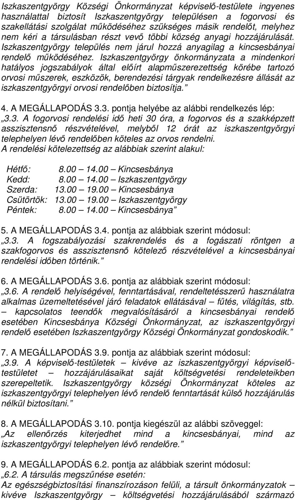 Iszkaszentgyörgy önkormányzata a mindenkori hatályos jogszabályok által elıírt alapmőszerezettség körébe tartozó orvosi mőszerek, eszközök, berendezési tárgyak rendelkezésre állását az