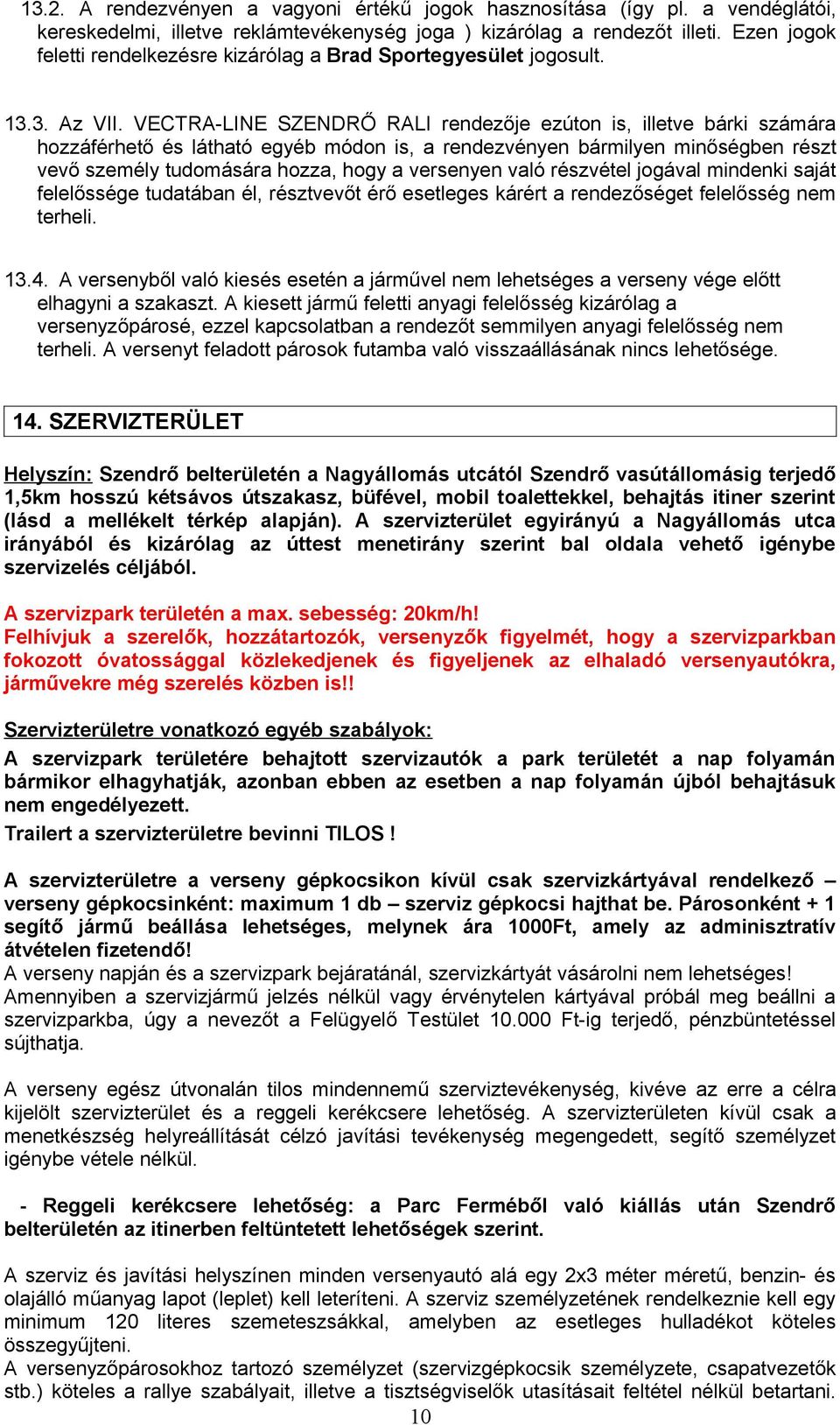 VECTRA-LINE SZENDRŐ RALI rendezője ezúton is, illetve bárki számára hozzáférhető és látható egyéb módon is, a rendezvényen bármilyen minőségben részt vevő személy tudomására hozza, hogy a versenyen