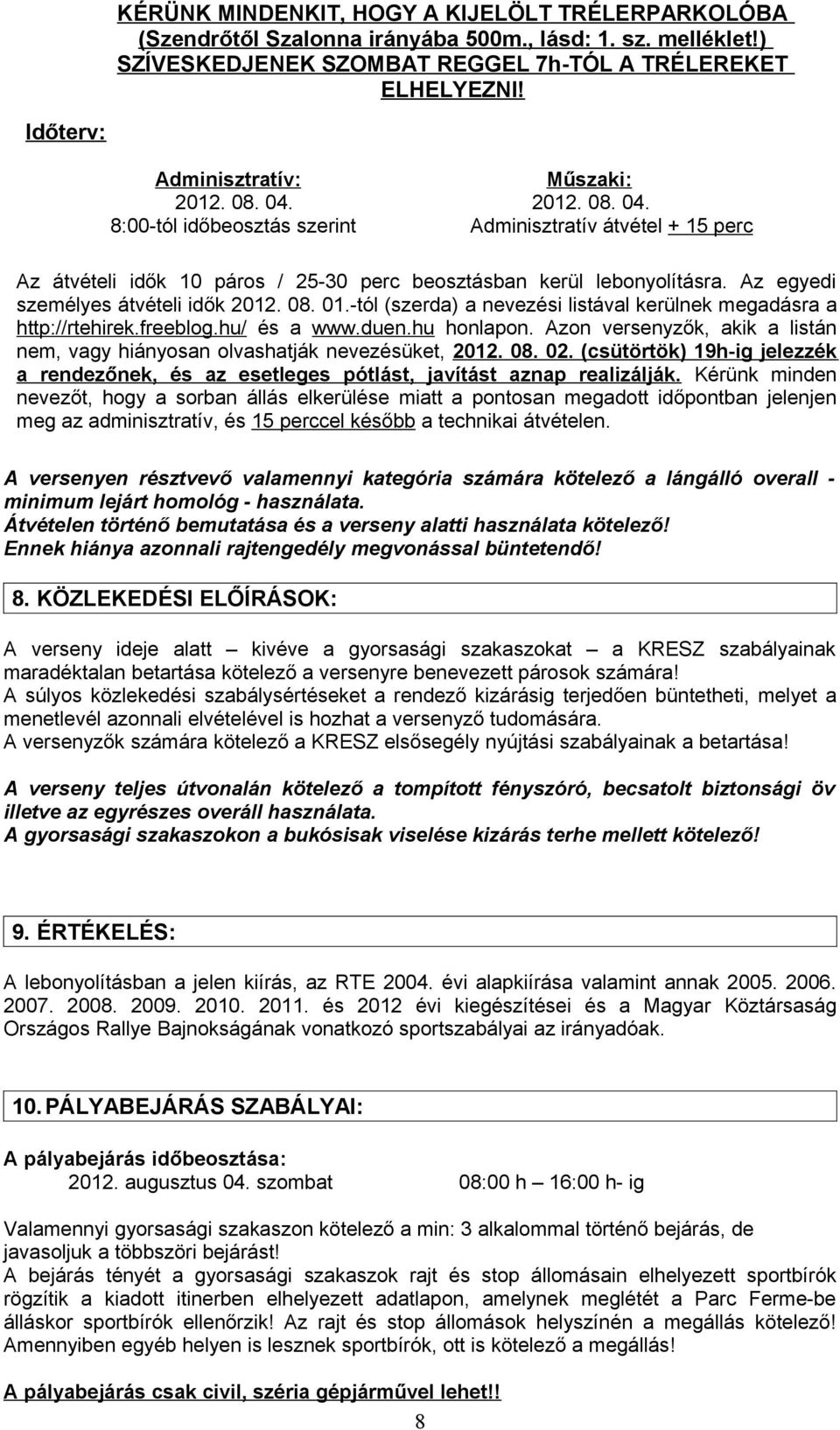 Az egyedi személyes átvételi idők 2012. 08. 01.-tól (szerda) a nevezési listával kerülnek megadásra a http://rtehirek.freeblog.hu/ és a www.duen.hu honlapon.