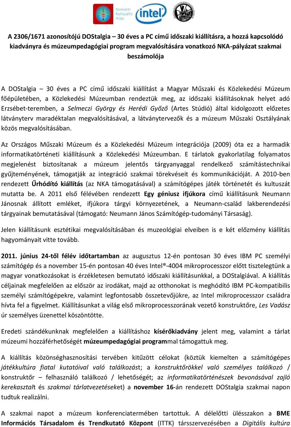 Selmeczi György és Herédi Győző (Artes Stúdió) által kidolgozott előzetes látványterv maradéktalan megvalósításával, a látványtervezők és a múzeum Műszaki Osztályának közös megvalósításában.
