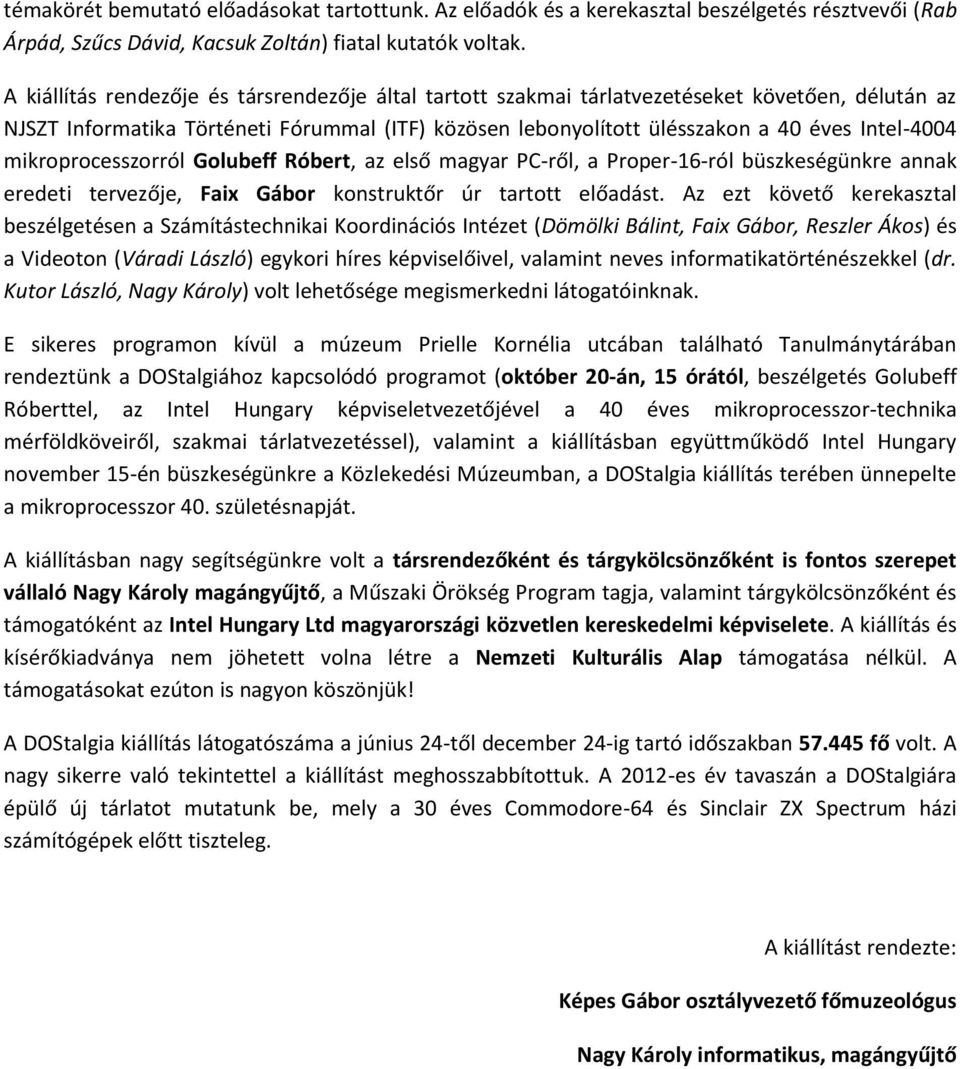 mikroprocesszorról Golubeff Róbert, az első magyar PC-ről, a Proper-16-ról büszkeségünkre annak eredeti tervezője, Faix Gábor konstruktőr úr tartott előadást.