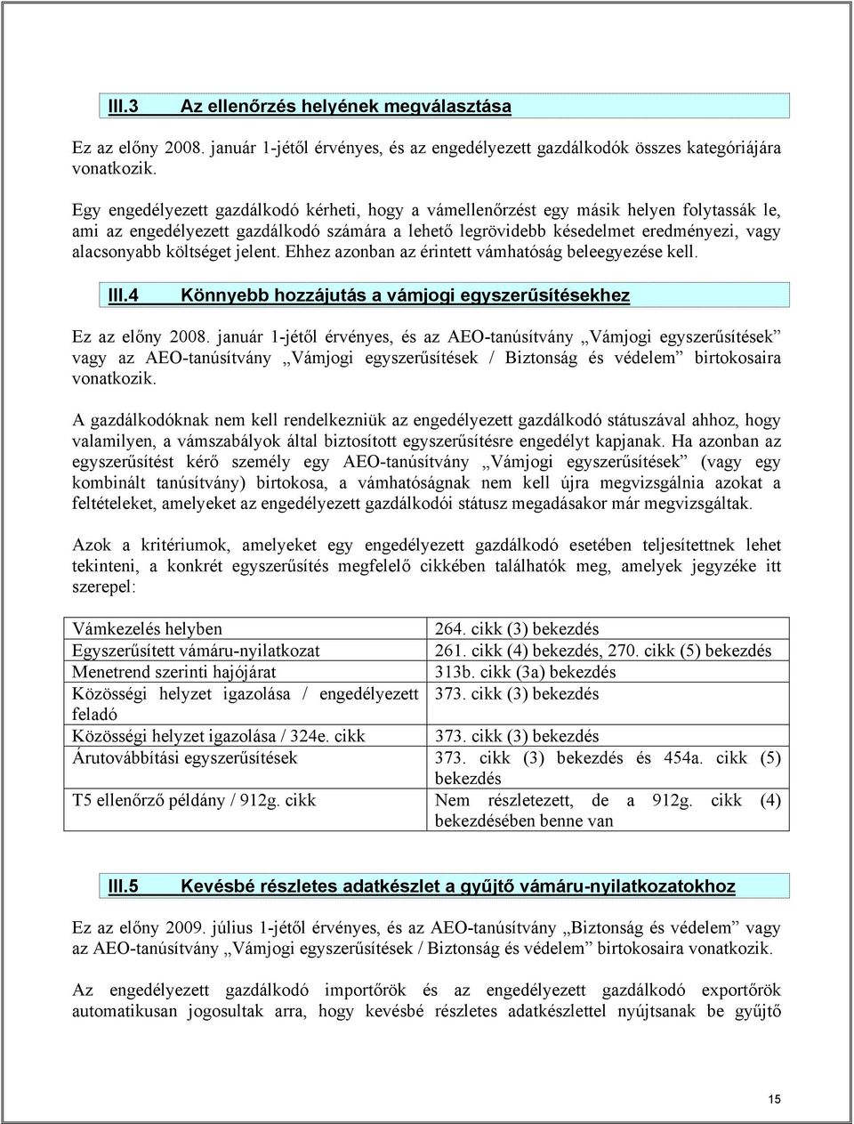 költséget jelent. Ehhez azonban az érintett vámhatóság beleegyezése kell. III.4 Könnyebb hozzájutás a vámjogi egyszerűsítésekhez Ez az előny 2008.