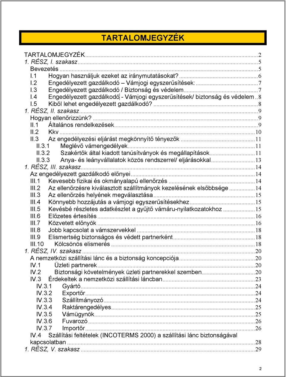 szakasz...9 Hogyan ellenőrizzünk?...9 II.1 Általános rendelkezések...9 II.2 Kkv...10 II.3 Az engedélyezési eljárást megkönnyítő tényezők...11 II.3.1 Meglévő vámengedélyek...11 II.3.2 Szakértők által kiadott tanúsítványok és megállapítások.