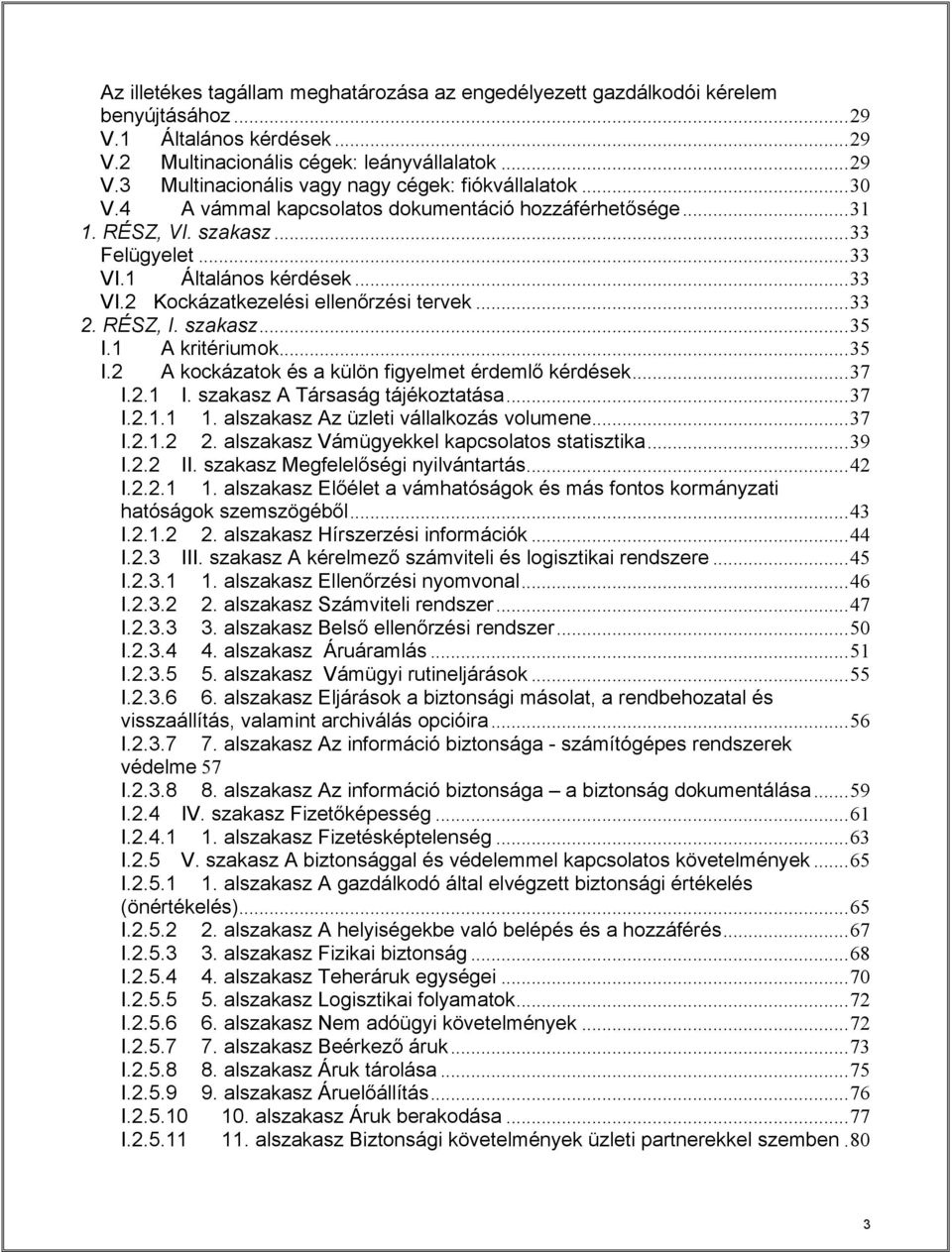 szakasz...35 I.1 A kritériumok...35 I.2 A kockázatok és a külön figyelmet érdemlő kérdések...37 I.2.1 I. szakasz A Társaság tájékoztatása...37 I.2.1.1 1. alszakasz Az üzleti vállalkozás volumene...37 I.2.1.2 2.