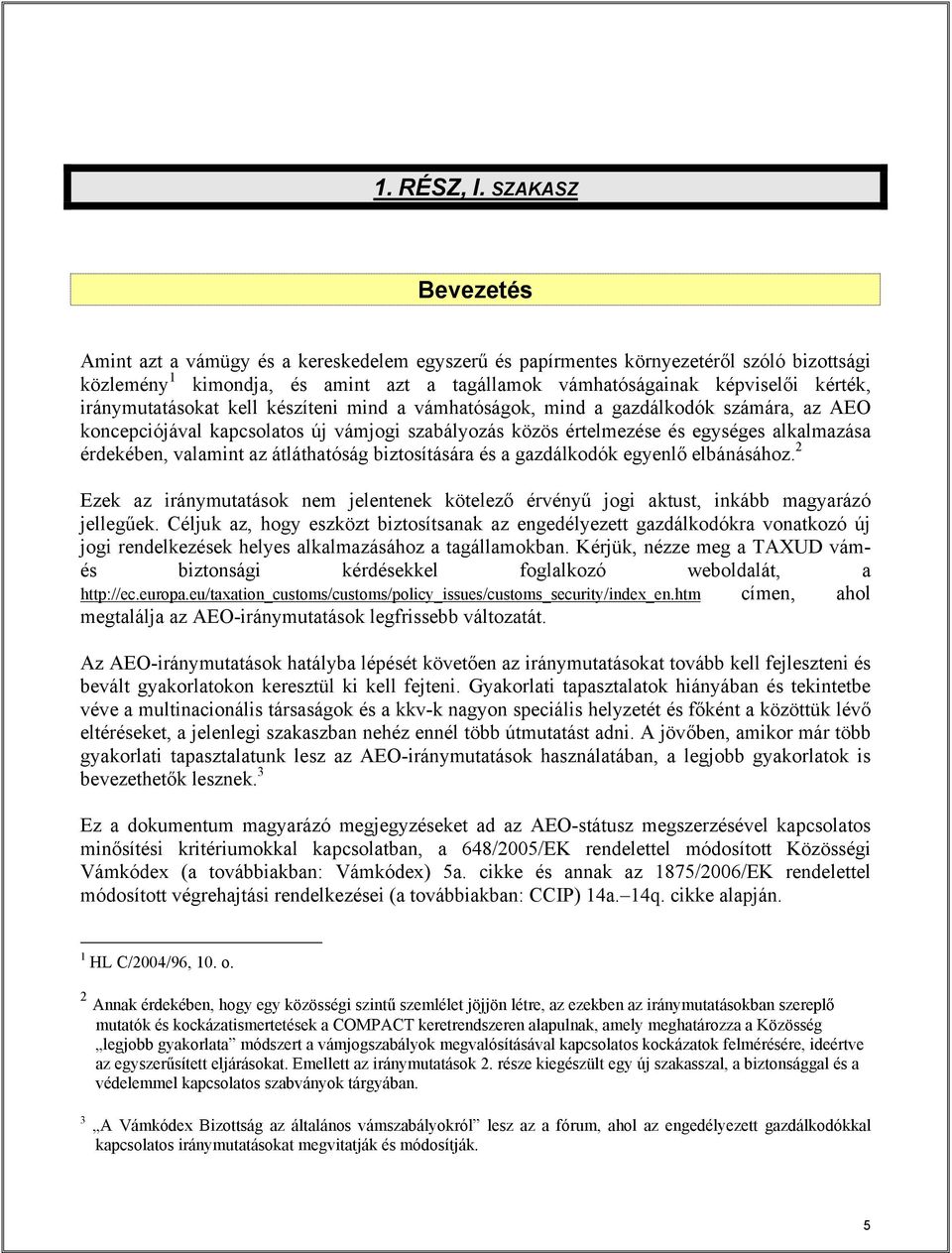 iránymutatásokat kell készíteni mind a vámhatóságok, mind a gazdálkodók számára, az AEO koncepciójával kapcsolatos új vámjogi szabályozás közös értelmezése és egységes alkalmazása érdekében, valamint