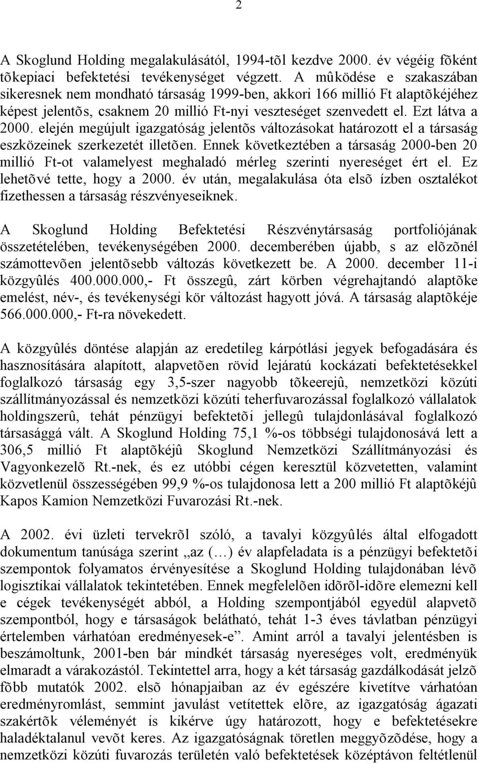 elején megújult igazgatóság jelentõs változásokat határozott el a társaság eszközeinek szerkezetét illetõen.