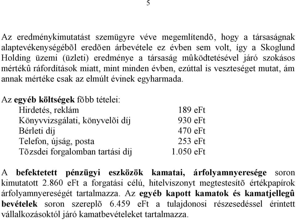 Az egyéb költségek fõbb tételei: Hirdetés, reklám Könyvvizsgálati, könyvelõi díj Bérleti díj Telefon, újság, posta Tõzsdei forgalomban tartási díj 189 eft 930 eft 470 eft 253 eft 1.