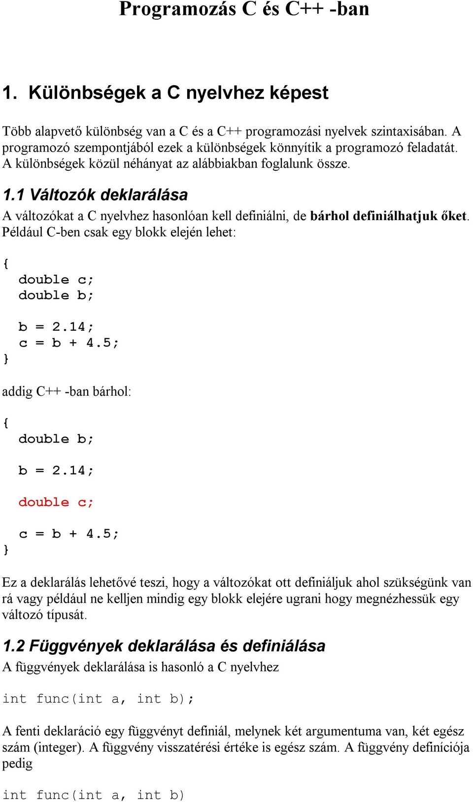 1 Változók deklarálása A változókat a C nyelvhez hasonlóan kell definiálni, de bárhol definiálhatjuk őket. Például C-ben csak egy blokk elején lehet: double c; double b; b = 2.14; c = b + 4.