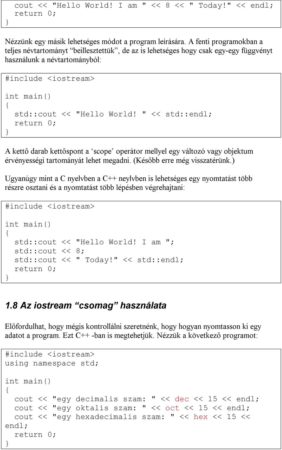 " << std::endl; A kettő darab kettőspont a scope operátor mellyel egy változó vagy objektum érvényességi tartományát lehet megadni. (Később erre még visszatérünk.