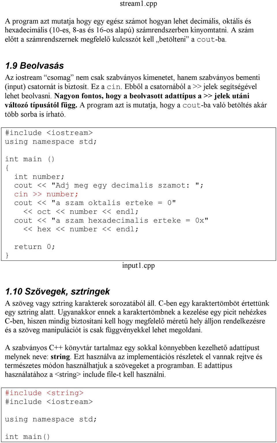 Ez a cin. Ebből a csatornából a >> jelek segítségével lehet beolvasni. Nagyon fontos, hogy a beolvasott adattípus a >> jelek utáni változó típusától függ.