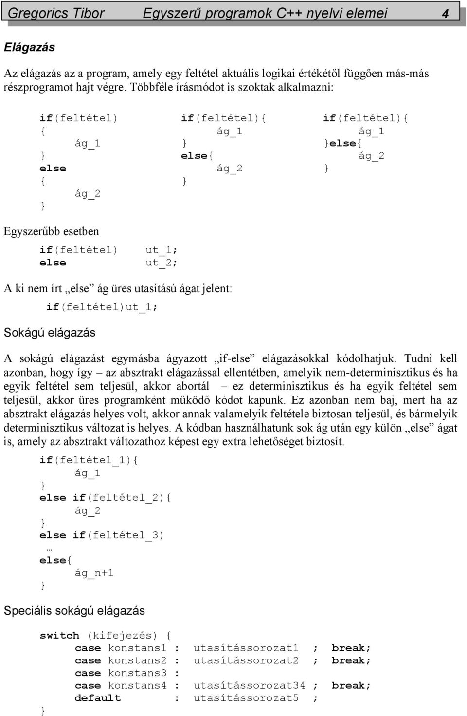 else ág üres utasítású ágat jelent: if(feltétel)ut_1; Sokágú elágazás A sokágú elágazást egymásba ágyazott if-else elágazásokkal kódolhatjuk.
