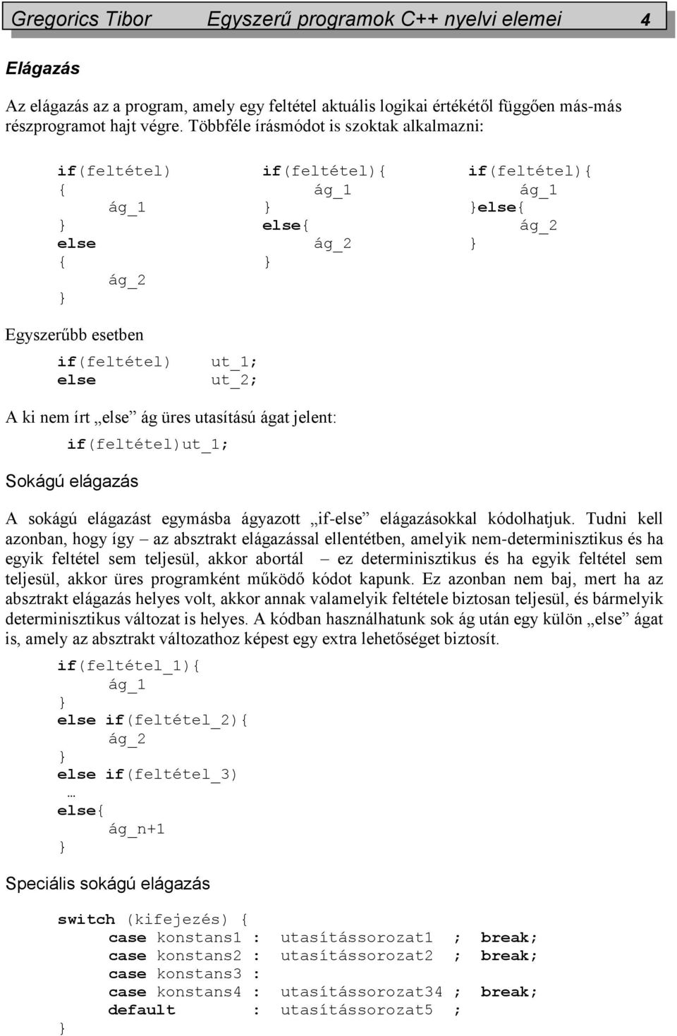 else ág üres utasítású ágat jelent: if(feltétel)ut_1; Sokágú elágazás A sokágú elágazást egymásba ágyazott if-else elágazásokkal kódolhatjuk.