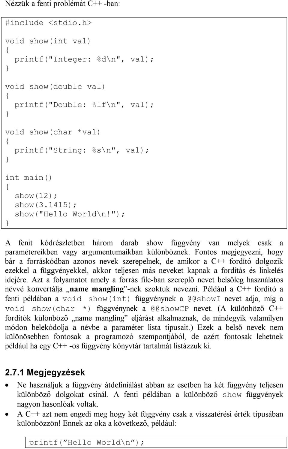 "); A fenit kódrészletben három darab show függvény van melyek csak a paramétereikben vagy argumentumaikban különböznek.