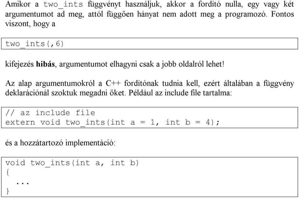 Az alap argumentumokról a C++ fordítónak tudnia kell, ezért általában a függvény deklarációnál szoktuk megadni őket.