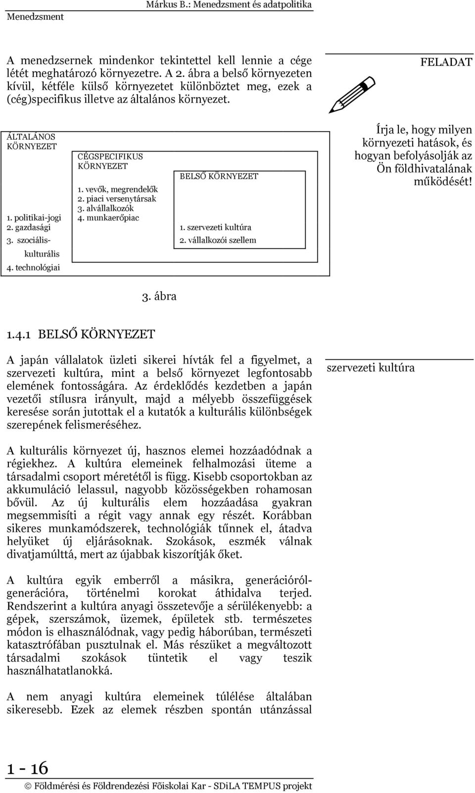 vevők, megrendelők 2. piaci versenytársak 3. alvállalkozók 1. politikai-jogi 4. munkaerőpiac 2. gazdasági 1. szervezeti kultúra 3. szociális- 2. vállalkozói szellem kulturális 4.